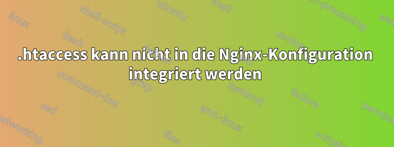 .htaccess kann nicht in die Nginx-Konfiguration integriert werden