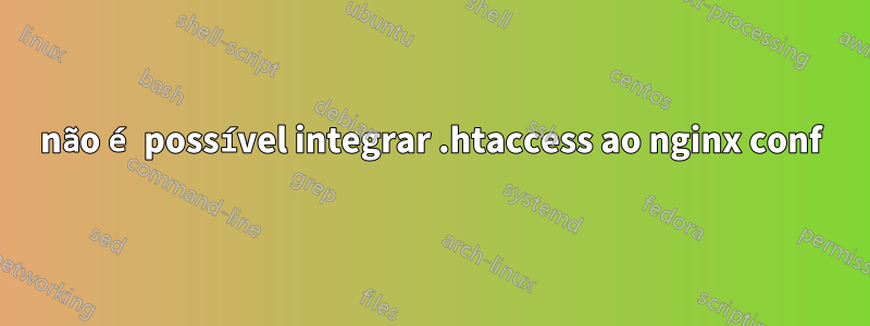 não é possível integrar .htaccess ao nginx conf