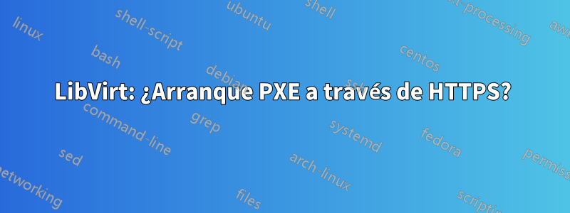 LibVirt: ¿Arranque PXE a través de HTTPS?