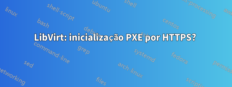 LibVirt: inicialização PXE por HTTPS?