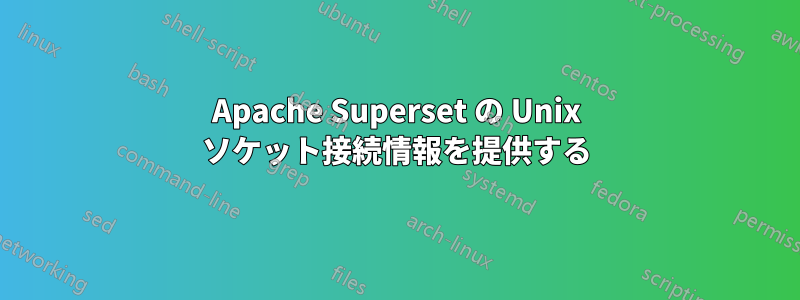 Apache Superset の Unix ソケット接続情報を提供する