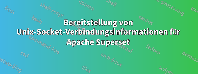 Bereitstellung von Unix-Socket-Verbindungsinformationen für Apache Superset