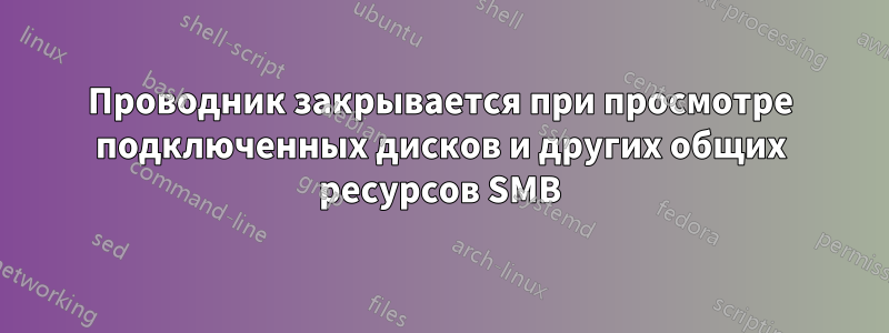 Проводник закрывается при просмотре подключенных дисков и других общих ресурсов SMB