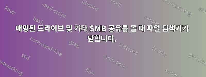 매핑된 드라이브 및 기타 SMB 공유를 볼 때 파일 탐색기가 닫힙니다.