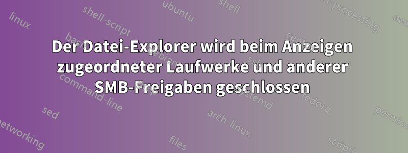 Der Datei-Explorer wird beim Anzeigen zugeordneter Laufwerke und anderer SMB-Freigaben geschlossen