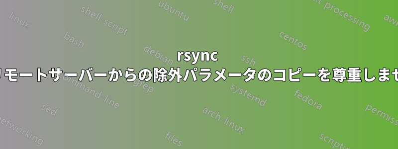 rsync はリモートサーバーからの除外パラメータのコピーを尊重しません