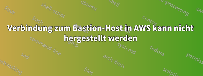 Verbindung zum Bastion-Host in AWS kann nicht hergestellt werden