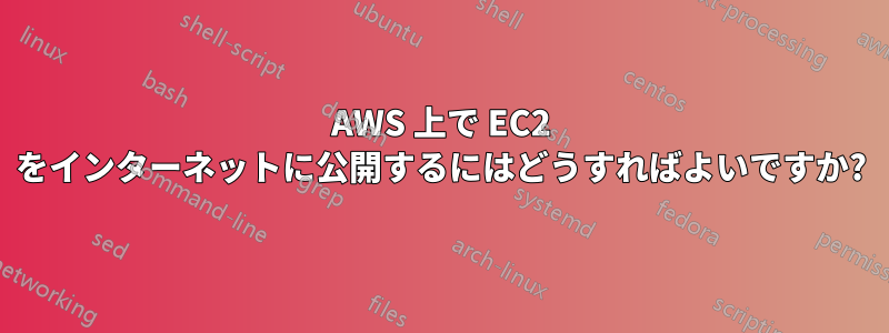 AWS 上で EC2 をインターネットに公開するにはどうすればよいですか?