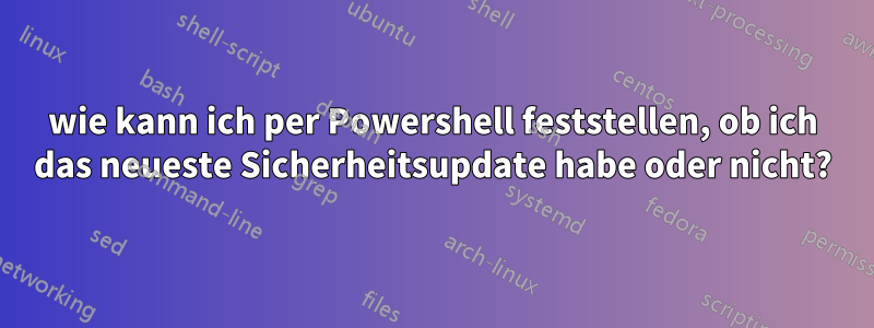 wie kann ich per Powershell feststellen, ob ich das neueste Sicherheitsupdate habe oder nicht?