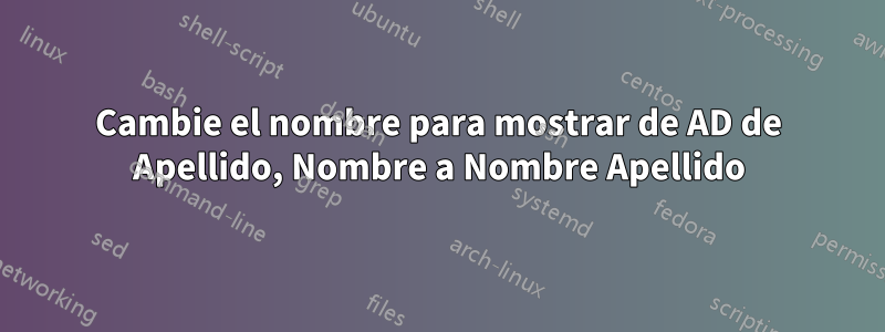 Cambie el nombre para mostrar de AD de Apellido, Nombre a Nombre Apellido