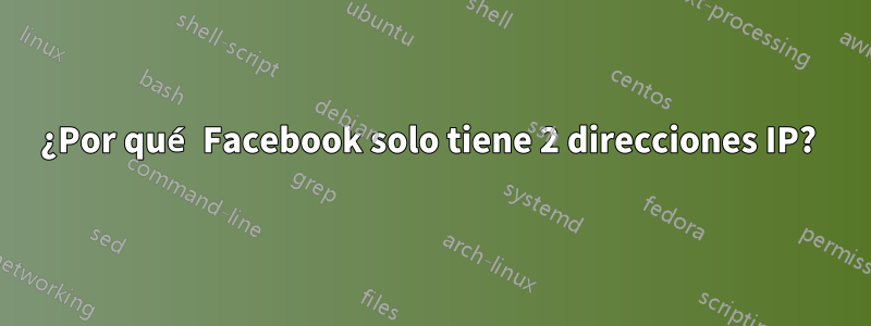 ¿Por qué Facebook solo tiene 2 direcciones IP? 