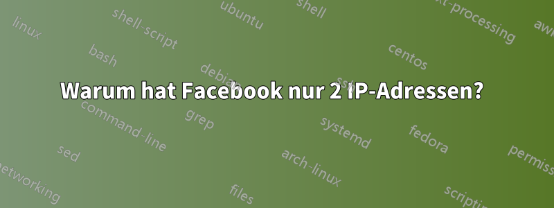 Warum hat Facebook nur 2 IP-Adressen? 