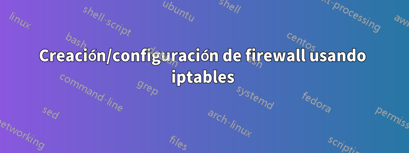 Creación/configuración de firewall usando iptables