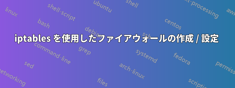 iptables を使用したファイアウォールの作成 / 設定