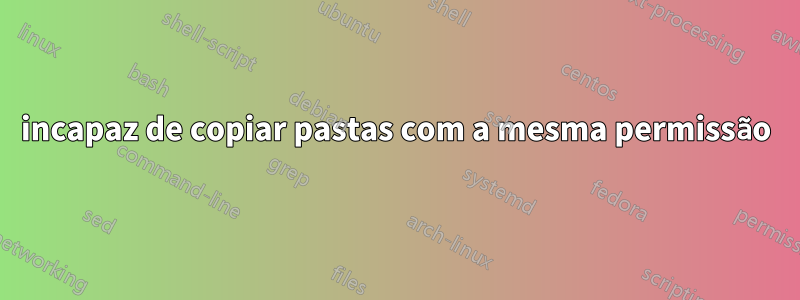 incapaz de copiar pastas com a mesma permissão