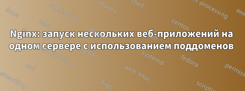 Nginx: запуск нескольких веб-приложений на одном сервере с использованием поддоменов