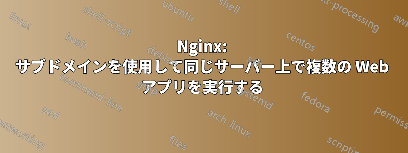 Nginx: サブドメインを使用して同じサーバー上で複数の Web アプリを実行する