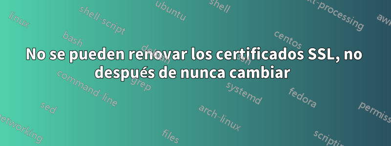 No se pueden renovar los certificados SSL, no después de nunca cambiar 