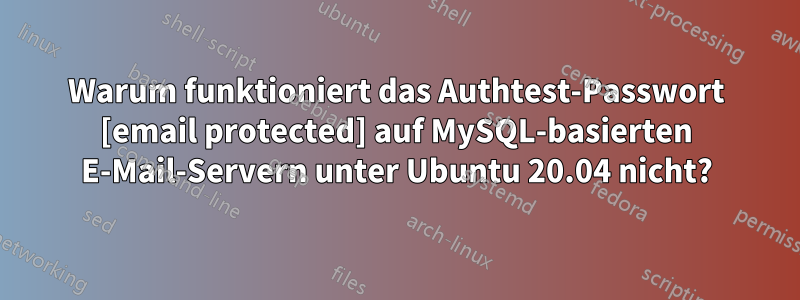 Warum funktioniert das Authtest-Passwort [email protected] auf MySQL-basierten E-Mail-Servern unter Ubuntu 20.04 nicht?