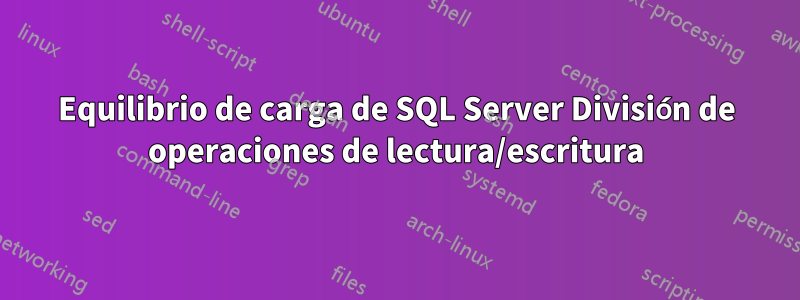 Equilibrio de carga de SQL Server División de operaciones de lectura/escritura