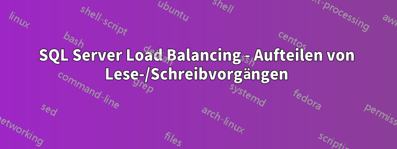 SQL Server Load Balancing - Aufteilen von Lese-/Schreibvorgängen