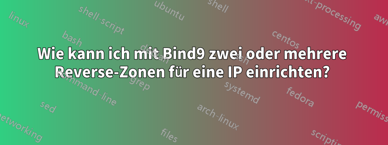 Wie kann ich mit Bind9 zwei oder mehrere Reverse-Zonen für eine IP einrichten?