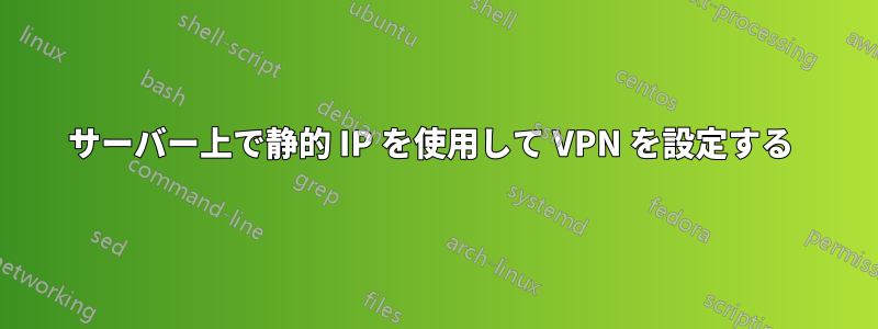 サーバー上で静的 IP を使用して VPN を設定する 