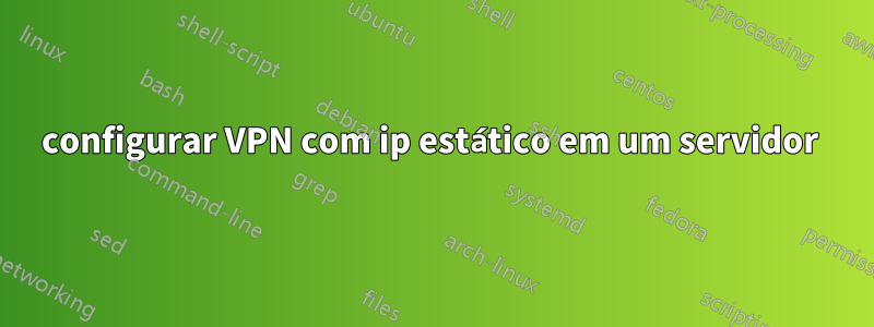 configurar VPN com ip estático em um servidor 