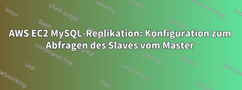 AWS EC2 MySQL-Replikation: Konfiguration zum Abfragen des Slaves vom Master