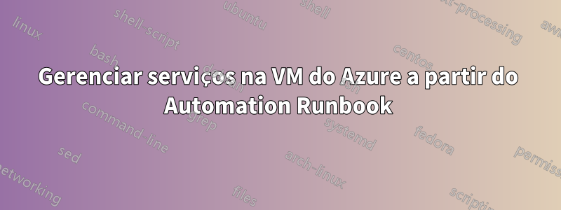 Gerenciar serviços na VM do Azure a partir do Automation Runbook