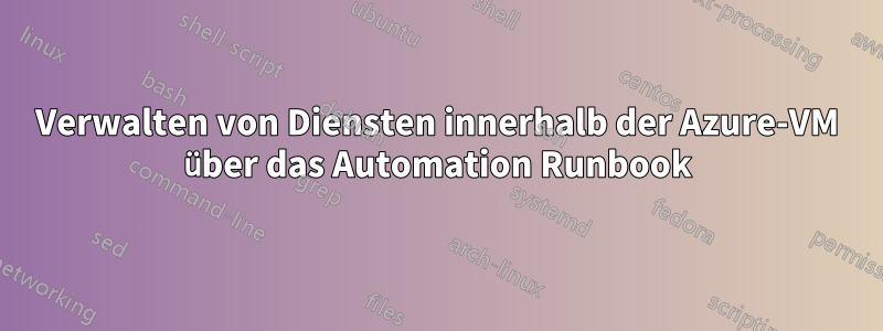 Verwalten von Diensten innerhalb der Azure-VM über das Automation Runbook