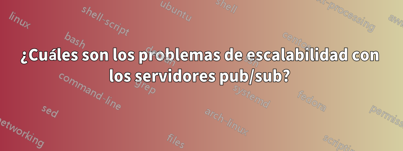 ¿Cuáles son los problemas de escalabilidad con los servidores pub/sub?