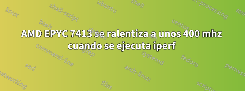 AMD EPYC 7413 se ralentiza a unos 400 mhz cuando se ejecuta iperf