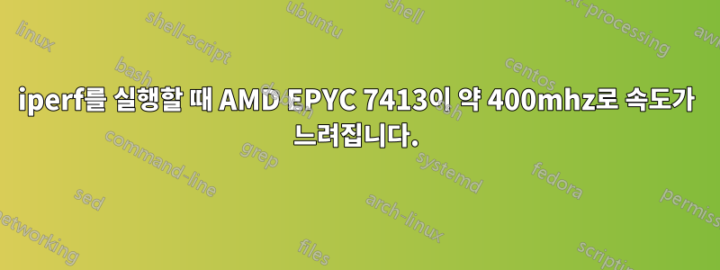 iperf를 실행할 때 AMD EPYC 7413이 약 400mhz로 속도가 느려집니다.