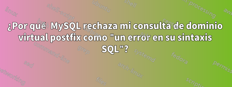 ¿Por qué MySQL rechaza mi consulta de dominio virtual postfix como "un error en su sintaxis SQL"?