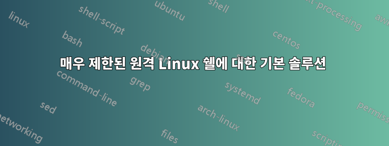 매우 제한된 원격 Linux 쉘에 대한 기본 솔루션