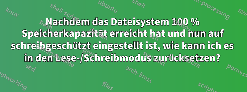 Nachdem das Dateisystem 100 % Speicherkapazität erreicht hat und nun auf schreibgeschützt eingestellt ist, wie kann ich es in den Lese-/Schreibmodus zurücksetzen?