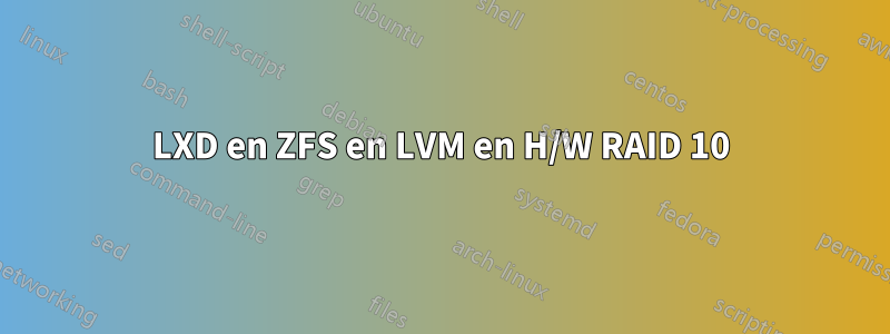 LXD en ZFS en LVM en H/W RAID 10