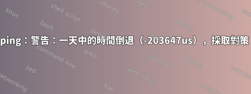 ping：警告：一天中的時間倒退（-203647us），採取對策