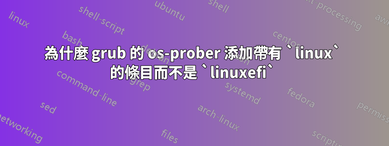 為什麼 grub 的 os-prober 添加帶有 `linux` 的條目而不是 `linuxefi`