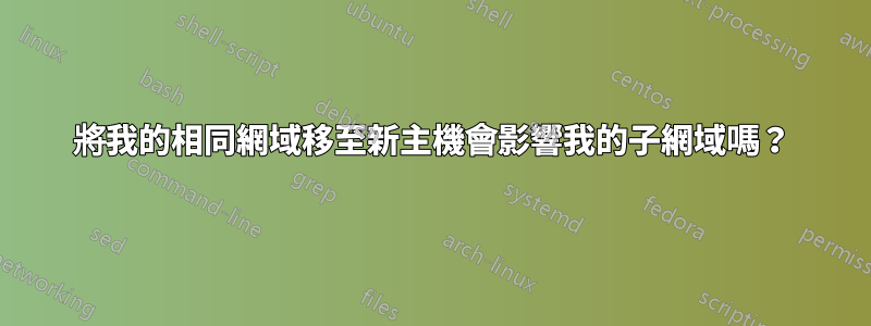 將我的相同網域移至新主機會影響我的子網域嗎？