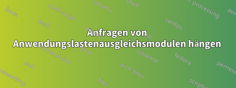 Anfragen von Anwendungslastenausgleichsmodulen hängen