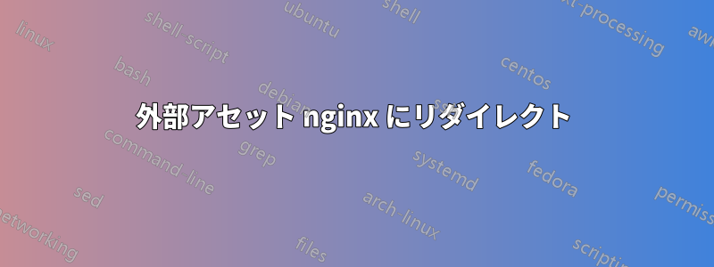 外部アセット nginx にリダイレクト