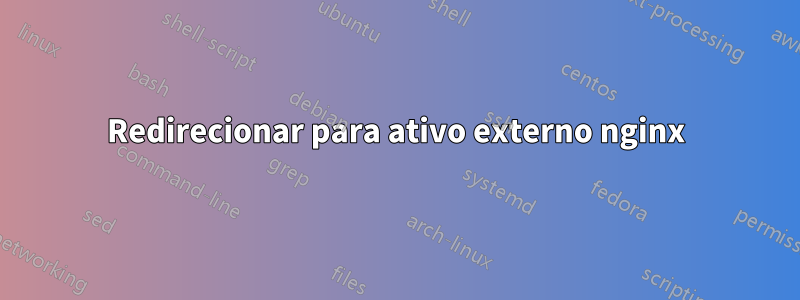 Redirecionar para ativo externo nginx