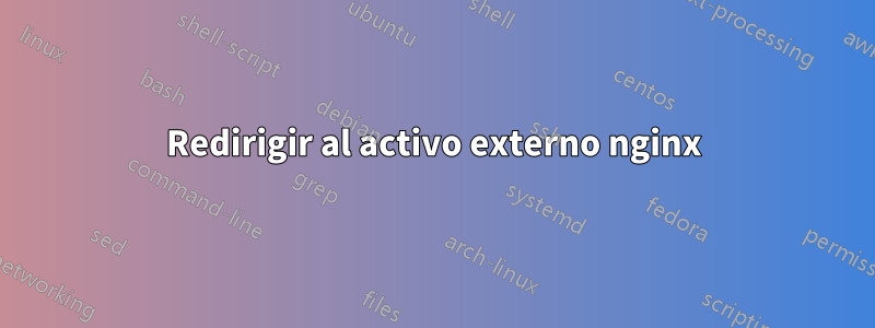 Redirigir al activo externo nginx