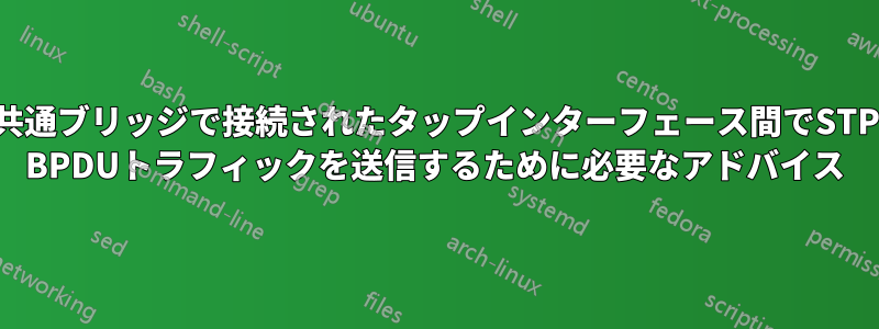 共通ブリッジで接続されたタップインターフェース間でSTP BPDUトラフィックを送信するために必要なアドバイス