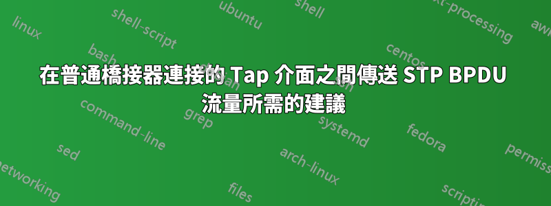 在普通橋接器連接的 Tap 介面之間傳送 STP BPDU 流量所需的建議