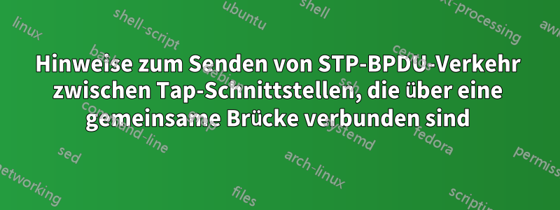 Hinweise zum Senden von STP-BPDU-Verkehr zwischen Tap-Schnittstellen, die über eine gemeinsame Brücke verbunden sind