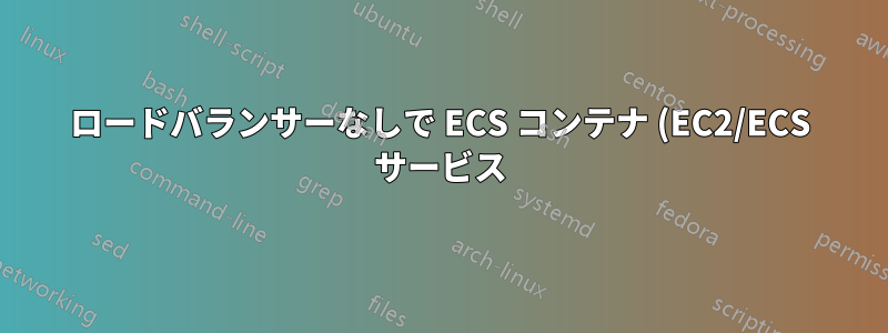 ロードバランサーなしで ECS コンテナ (EC2/ECS サービス) にドメイン名を追加するにはどうすればよいでしょうか?