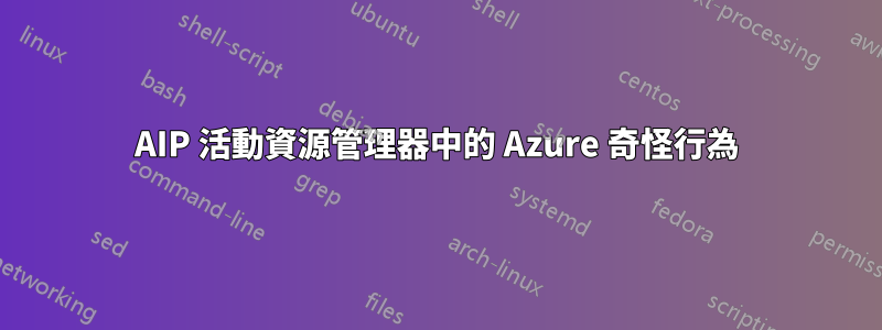 AIP 活動資源管理器中的 Azure 奇怪行為